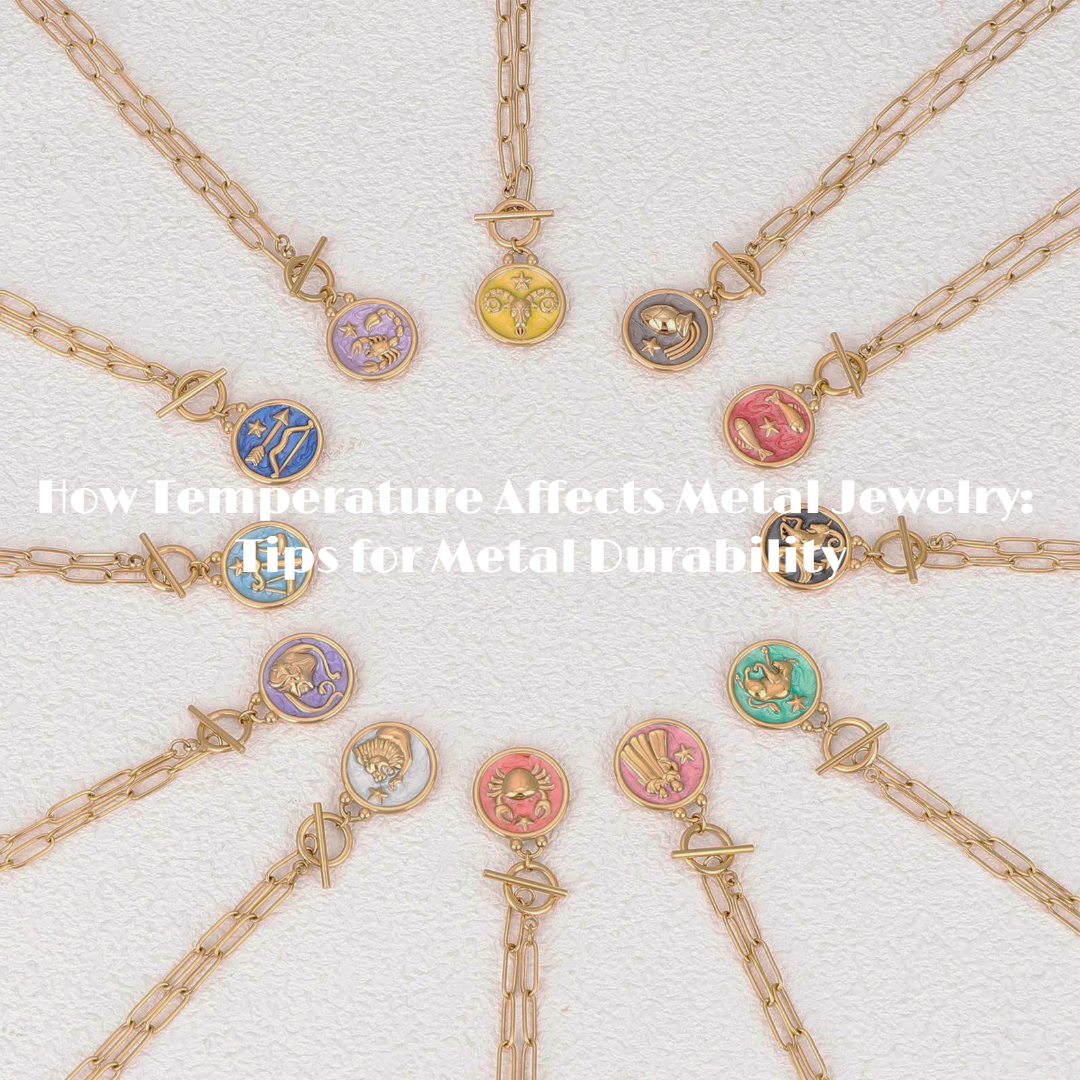 Hexingsheng Jewelry | How Temperature Affects Metal Jewelry: Tips for Metal Durability